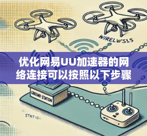 优化网易UU加速器的网络连接可以按照以下步骤进行