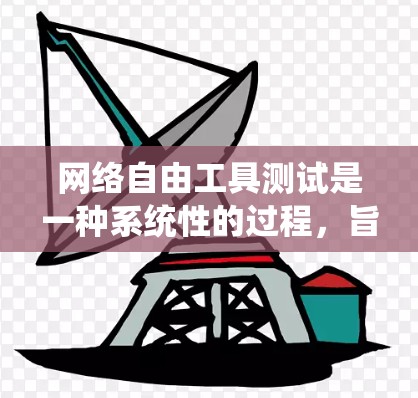 网络自由工具测试是一种系统性的过程，旨在评估网络设备和网络服务的性能、稳定性以及协议兼容性。以下是对该主题的详细概述