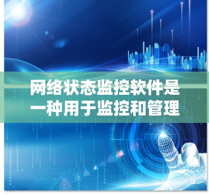 网络状态监控软件是一种用于监控和管理网络设备状态的工具，常见于企业网络管理、故障排查和网络安全监控方面。以下是几种常用的网络状态监控软件及其特点