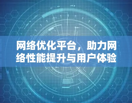 网络优化平台，助力网络性能提升与用户体验优化