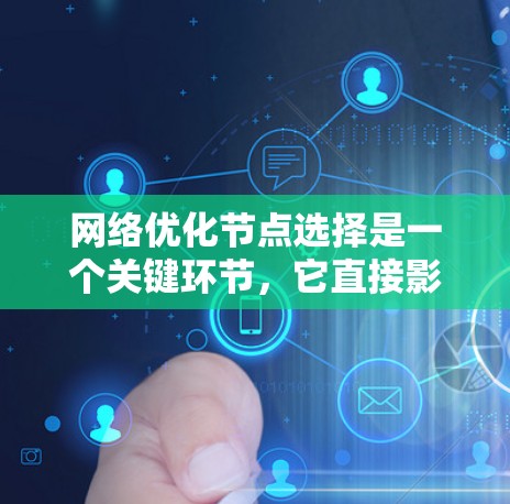 网络优化节点选择是一个关键环节，它直接影响网络性能和用户体验。以下是一些步骤和方法，帮助您选择适合的网络优化节点