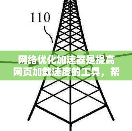 网络优化加速器是提高网页加载速度的工具，帮助您优化网络性能。以下是一个有条理的评测和建议
