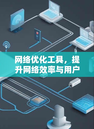 网络优化工具，提升网络效率与用户体验