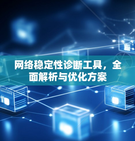 网络稳定性诊断工具，全面解析与优化方案