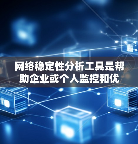 网络稳定性分析工具是帮助企业或个人监控和优化网络性能的重要工具。以下是对这些工具的分步骤分析