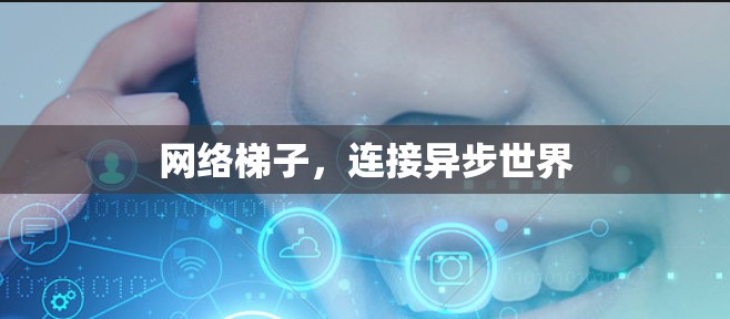 网络梯子，连接异步世界