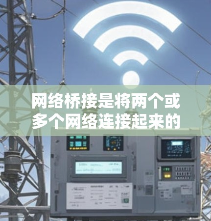 网络桥接是将两个或多个网络连接起来的技术，分为物理桥接和软件桥接两种方法，各有其独特的优势和应用场景。以下是对这两种桥接方法的详细指南