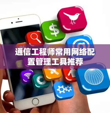 通信工程师常用网络配置管理工具推荐