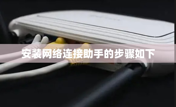 安装网络连接助手的步骤如下