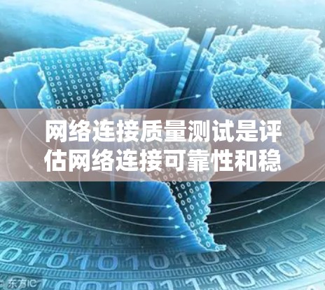 网络连接质量测试是评估网络连接可靠性和稳定性的关键工具，广泛应用于软件开发、测试环境、企业网络和个人用户中。以下是对该主题的分步说明