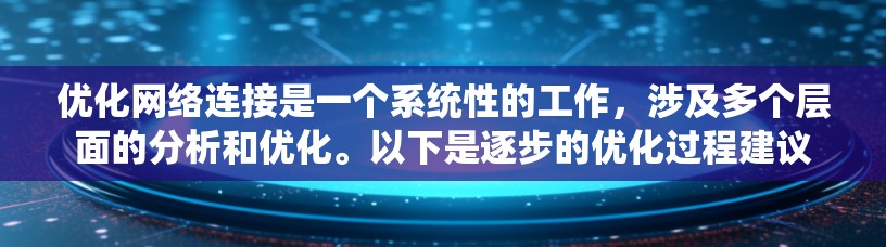 优化网络连接是一个系统性的工作，涉及多个层面的分析和优化。以下是逐步的优化过程建议