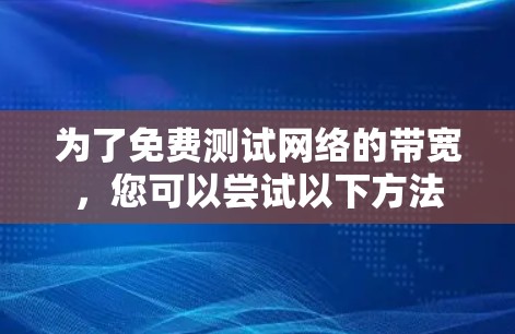 为了免费测试网络的带宽，您可以尝试以下方法