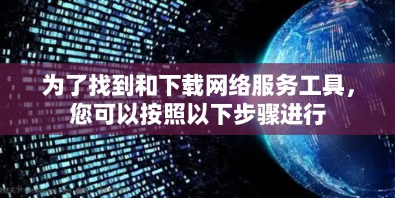 为了找到和下载网络服务工具，您可以按照以下步骤进行