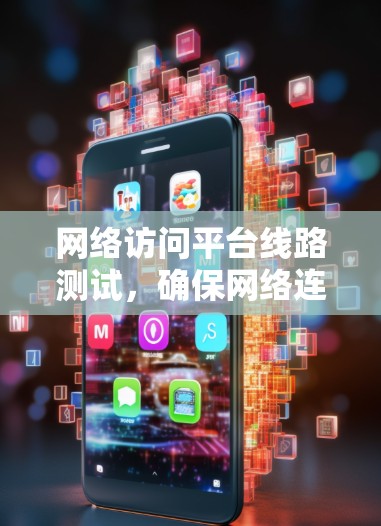 网络访问平台线路测试，确保网络连接的可靠性和稳定性