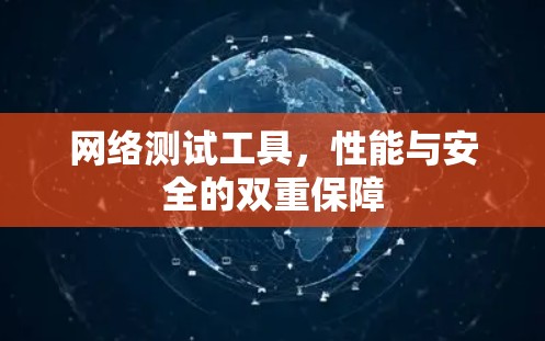 网络测试工具，性能与安全的双重保障