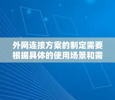 外网连接方案的制定需要根据具体的使用场景和需求来确定。以下是一个通用的外网连接方案示例，适用于远程办公、文件共享、网站访问等场景
