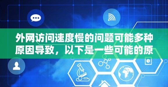 外网访问速度慢的问题可能多种原因导致，以下是一些可能的原因和解决方案