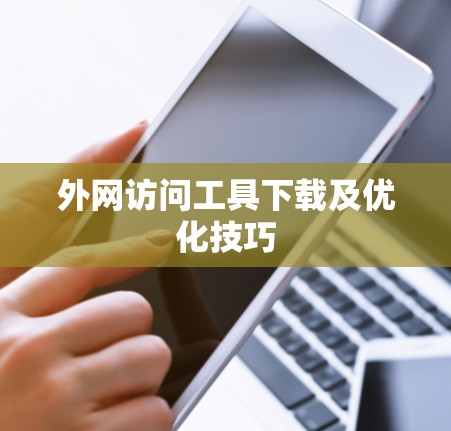 外网访问工具下载及优化技巧