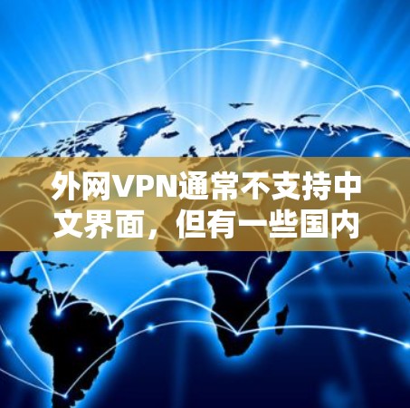 外网VPN通常不支持中文界面，但有一些国内的VPN公司提供中文界面的服务。以下是一些推荐的VPN公司和官网