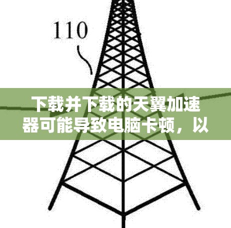 下载并下载的天翼加速器可能导致电脑卡顿，以下是解决这一问题的步骤