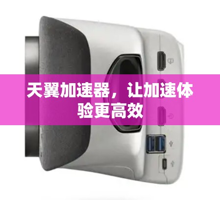 天翼加速器，让加速体验更高效