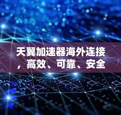 天翼加速器海外连接，高效、可靠、安全