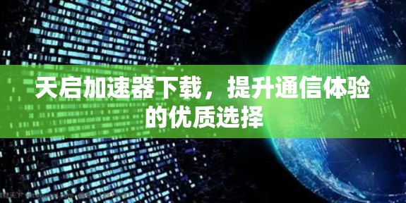 天启加速器下载，提升通信体验的优质选择