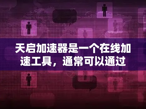 天启加速器是一个在线加速工具，通常可以通过以下方式访问其外网
